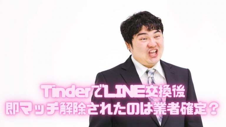 TinderでLINE交換後 即マッチ解除されたのは業者確定？