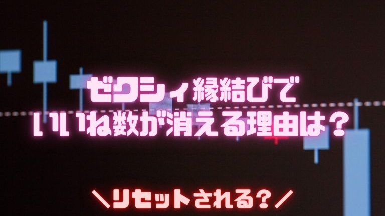 ゼクシィ縁結びで いいね数が消える理由は？