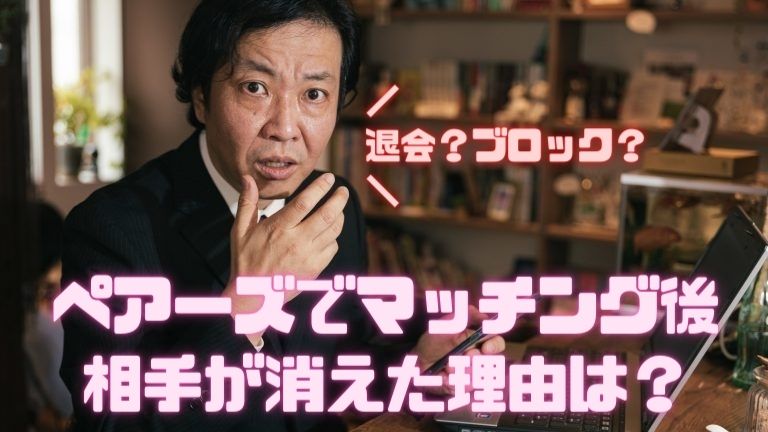 ペアーズでマッチング後相手が消えた理由はブロック？退会？