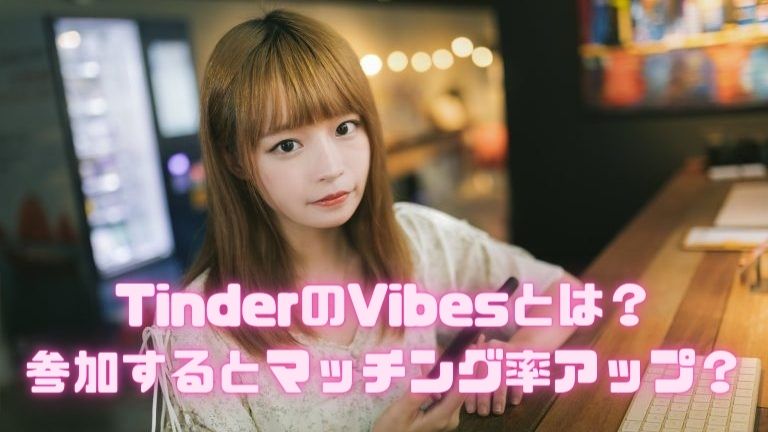 TinderのVibesとは？ 参加するとマッチング率アップ？